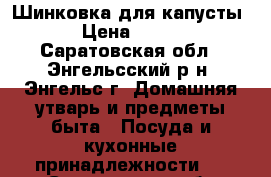 Шинковка для капусты › Цена ­ 300 - Саратовская обл., Энгельсский р-н, Энгельс г. Домашняя утварь и предметы быта » Посуда и кухонные принадлежности   . Саратовская обл.